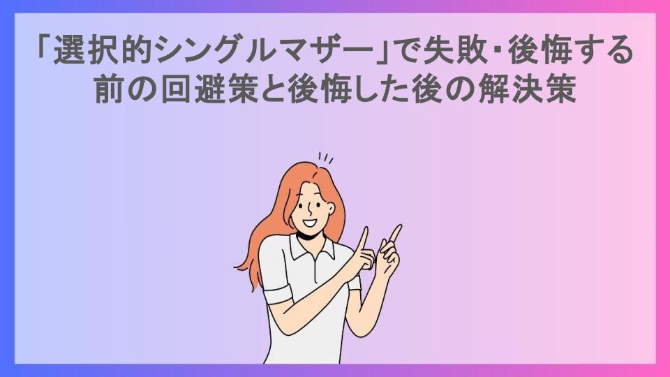 「選択的シングルマザー」で失敗・後悔する前の回避策と後悔した後の解決策